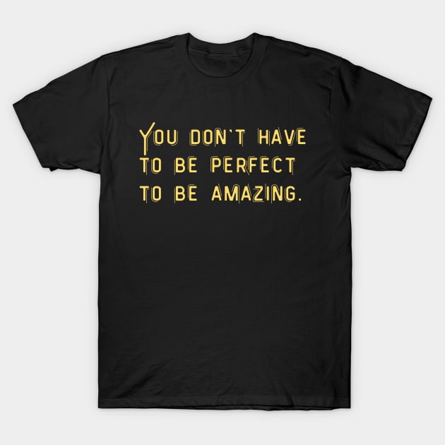 You don't have to be perfect to be amazing T-Shirt by ThriveMood